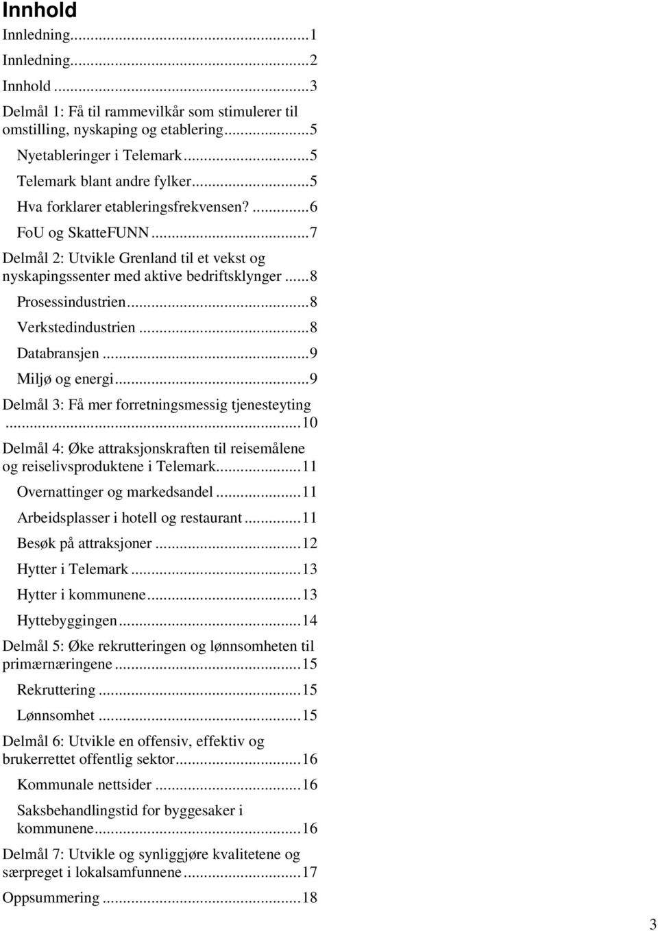 ..8 Databransjen...9 Miljø og energi...9 Delmål 3: Få mer forretningsmessig tjenesteyting...10 Delmål 4: Øke attraksjonskraften til reisemålene og reiselivsproduktene i.