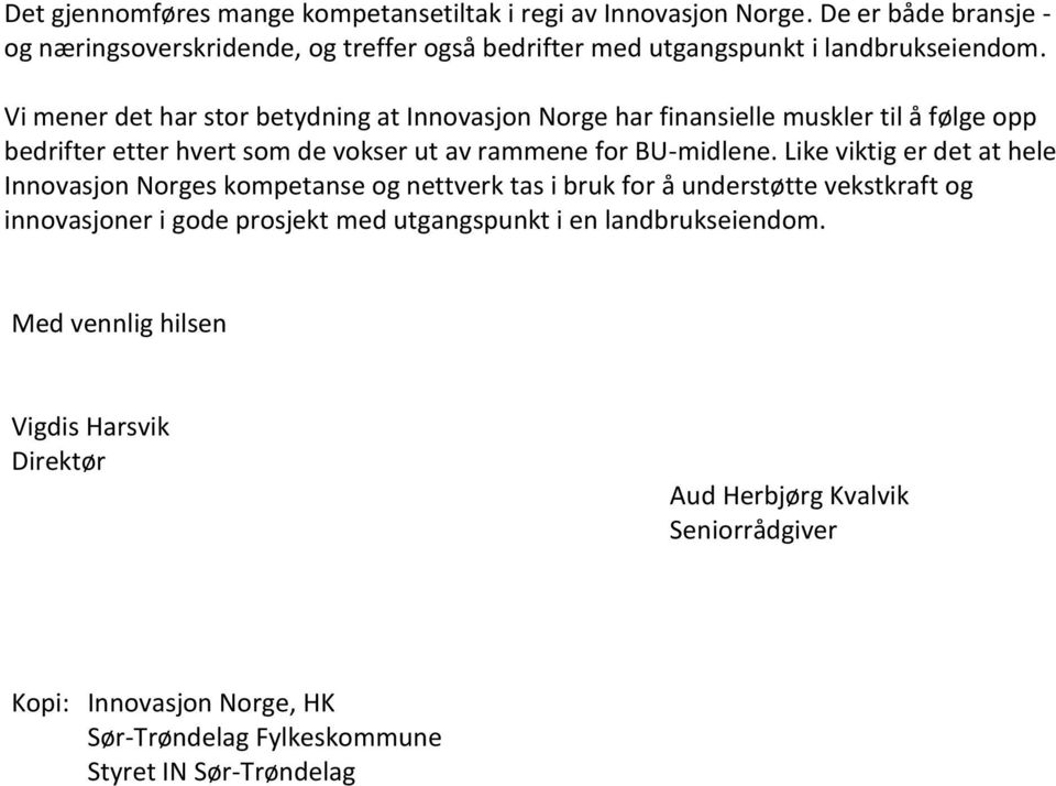 Vi mener det har stor betydning at Innovasjon Norge har finansielle muskler til å følge opp bedrifter etter hvert som de vokser ut av rammene for BU-midlene.