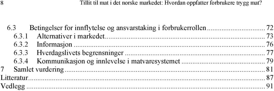 .. 73 6.3.2 Informasjon... 76 6.3.3 Hverdagslivets begrensninger... 77 6.3.4 Kommunikasjon og innlevelse i matvaresystemet.