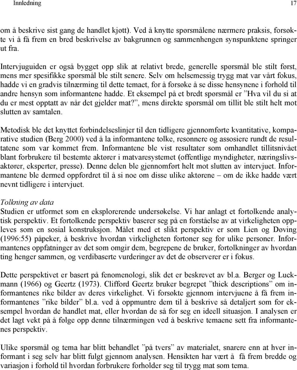 Selv om helsemessig trygg mat var vårt fokus, hadde vi en gradvis tilnærming til dette temaet, for å forsøke å se disse hensynene i forhold til andre hensyn som informantene hadde.