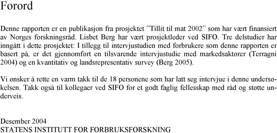 intervjustudie med markedsaktører (Terragni 2004) og en kvantitativ og landsrepresentativ survey (Berg 2005).