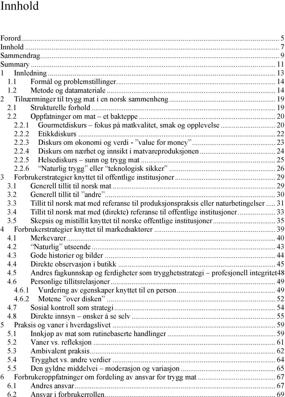 .. 20 2.2.2 Etikkdiskurs... 22 2.2.3 Diskurs om økonomi og verdi - value for money... 23 2.2.4 Diskurs om nærhet og innsikt i matvareproduksjonen... 24 2.2.5 Helsediskurs sunn og trygg mat... 25 2.2.6 Naturlig trygg eller teknologisk sikker.