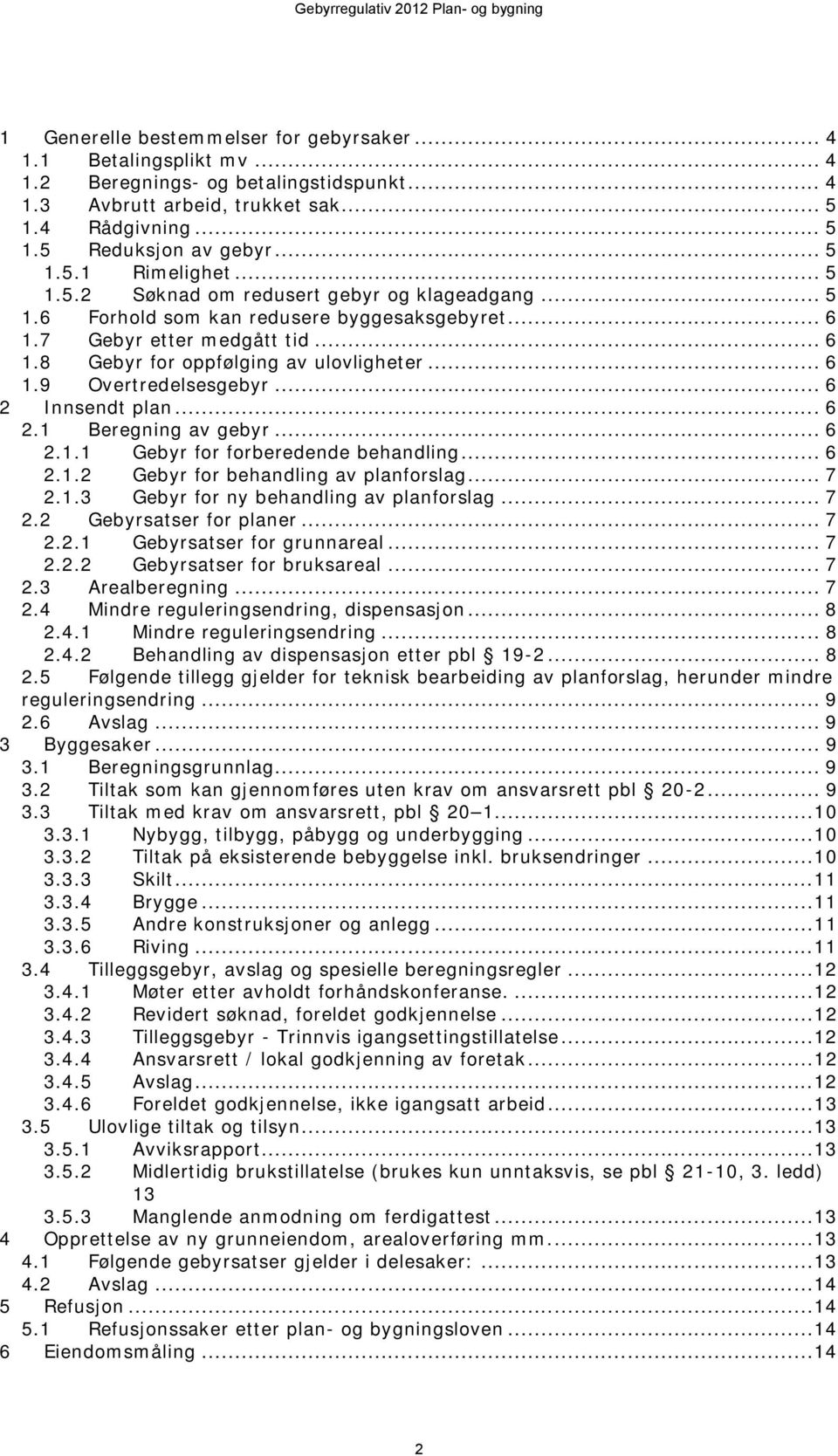 .. 6 1.9 Overtredelsesgebyr... 6 2 Innsendt plan... 6 2.1 Beregning av gebyr... 6 2.1.1 for forberedende behandling... 6 2.1.2 for behandling av planforslag... 7 2.1.3 for ny behandling av planforslag.