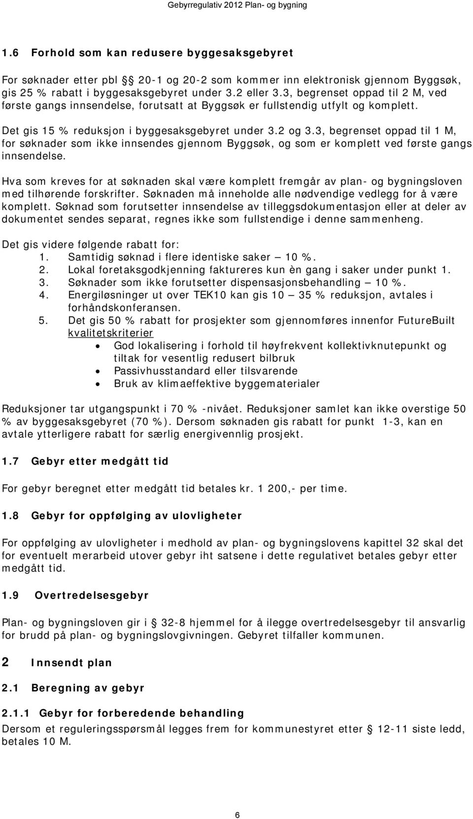 3, begrenset oppad til, ved første gangs innsendelse, forutsatt at Byggsøk er fullstendig utfylt og komplett. Det gis 15 % reduksjon i byggesaksgebyret under 3.2 og 3.