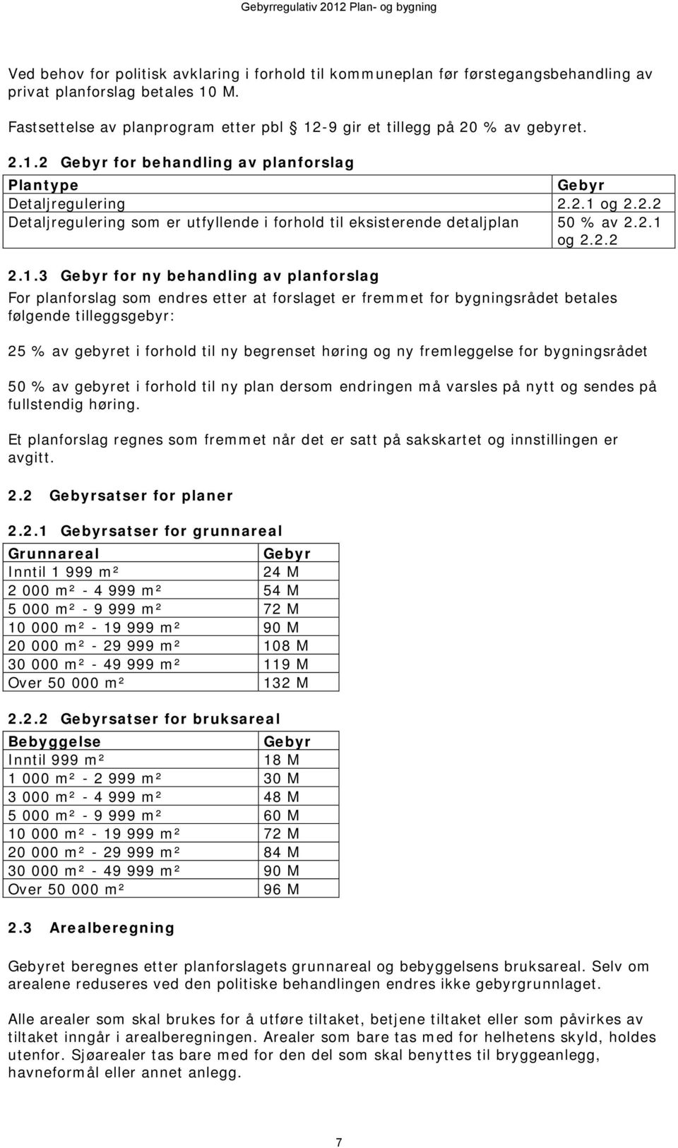 2.1 og 2.2.2 2.1.3 for ny behandling av planforslag For planforslag som endres etter at forslaget er fremmet for bygningsrådet betales følgende tilleggsgebyr: 25 % av gebyret i forhold til ny