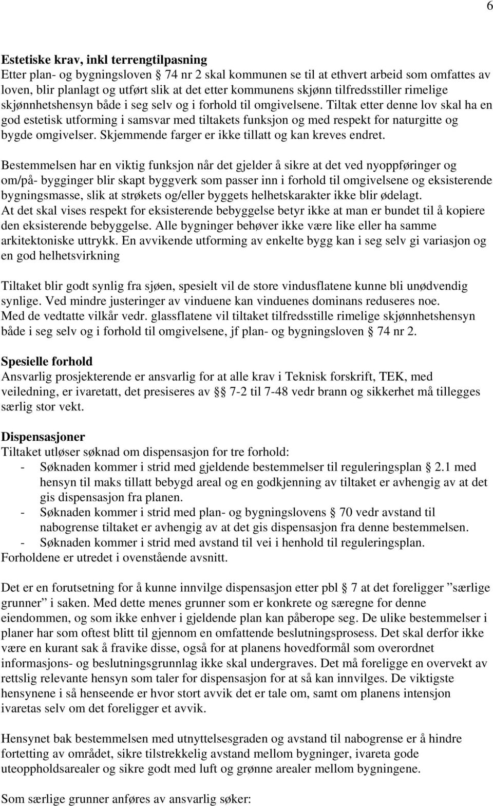 Tiltak etter denne lov skal ha en god estetisk utforming i samsvar med tiltakets funksjon og med respekt for naturgitte og bygde omgivelser. Skjemmende farger er ikke tillatt og kan kreves endret.