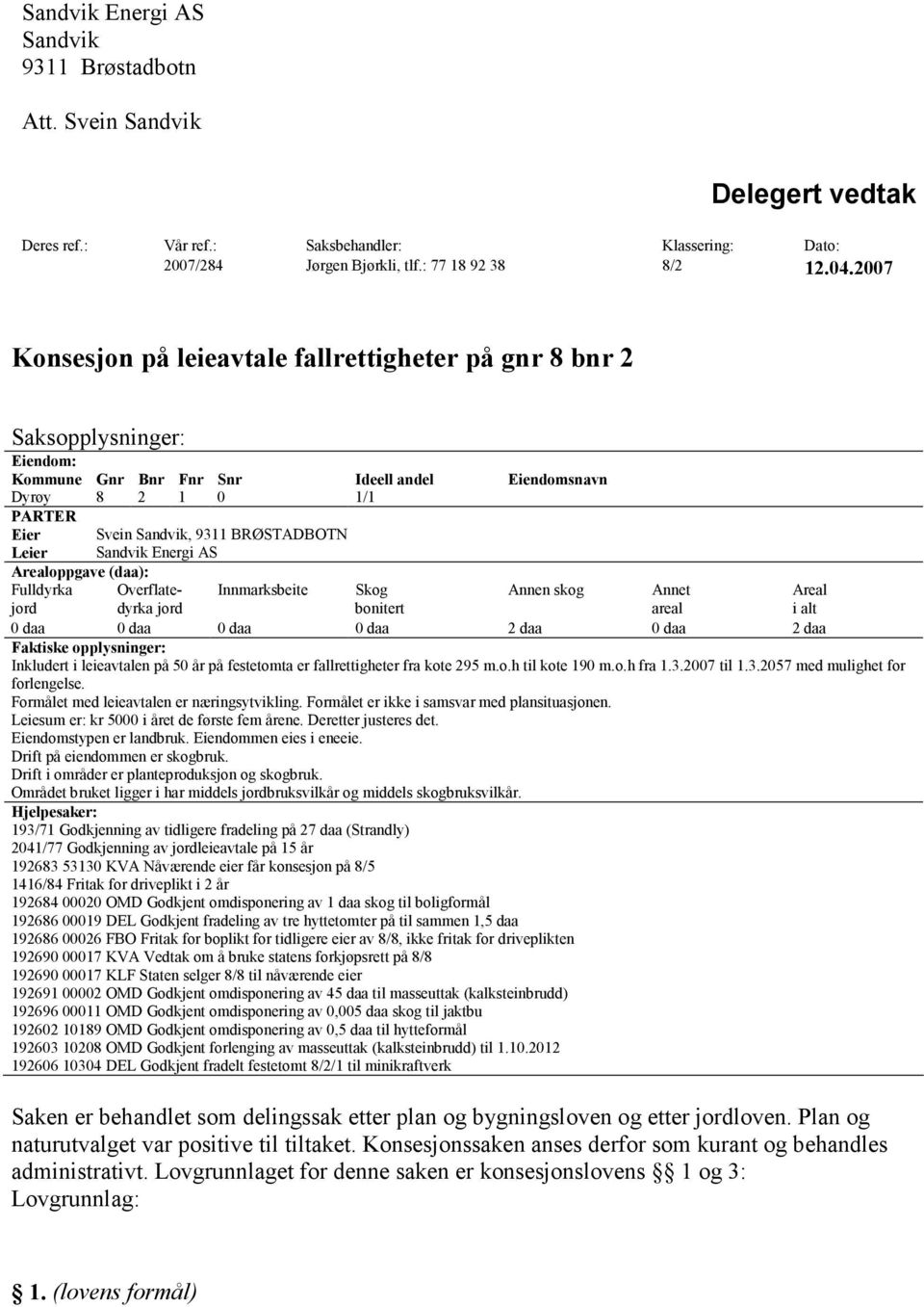 Leier Sandvik Energi AS Arealoppgave (daa): Fulldyrka Overflatedyrka jord bonitert areal i alt Innmarksbeite Skog Annen skog Annet Areal jord 0 daa 0 daa 0 daa 0 daa 2 daa 0 daa 2 daa Faktiske