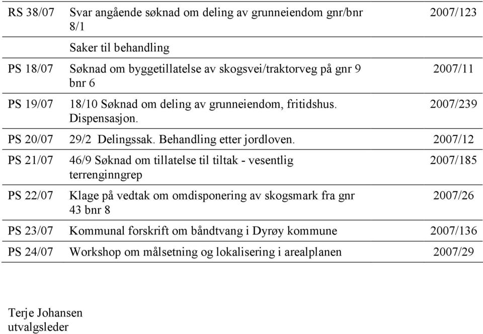2007/12 PS 21/07 PS 22/07 46/9 Søknad om tillatelse til tiltak - vesentlig terrenginngrep Klage på vedtak om omdisponering av skogsmark fra gnr 43 bnr 8 2007/185