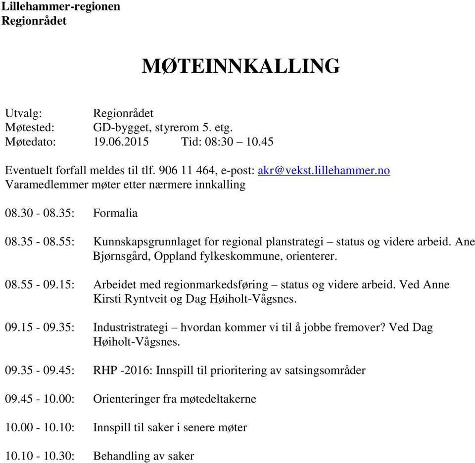 Ane Bjørnsgård, Oppland fylkeskommune, orienterer. 08.55-09.15: Arbeidet med regionmarkedsføring status og videre arbeid. Ved Anne Kirsti Ryntveit og Dag Høiholt-Vågsnes. 09.15-09.