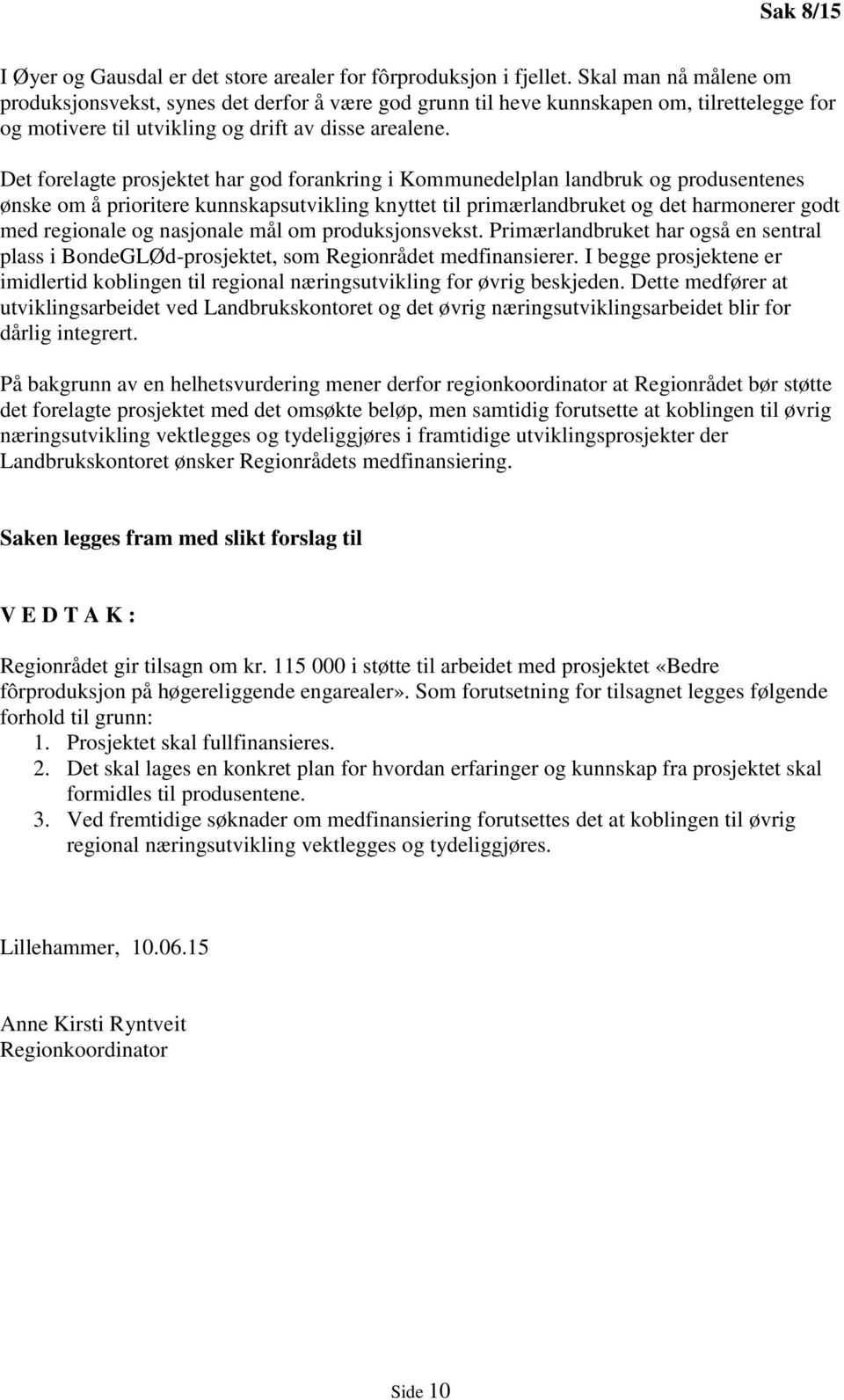 Det forelagte prosjektet har god forankring i Kommunedelplan landbruk og produsentenes ønske om å prioritere kunnskapsutvikling knyttet til primærlandbruket og det harmonerer godt med regionale og