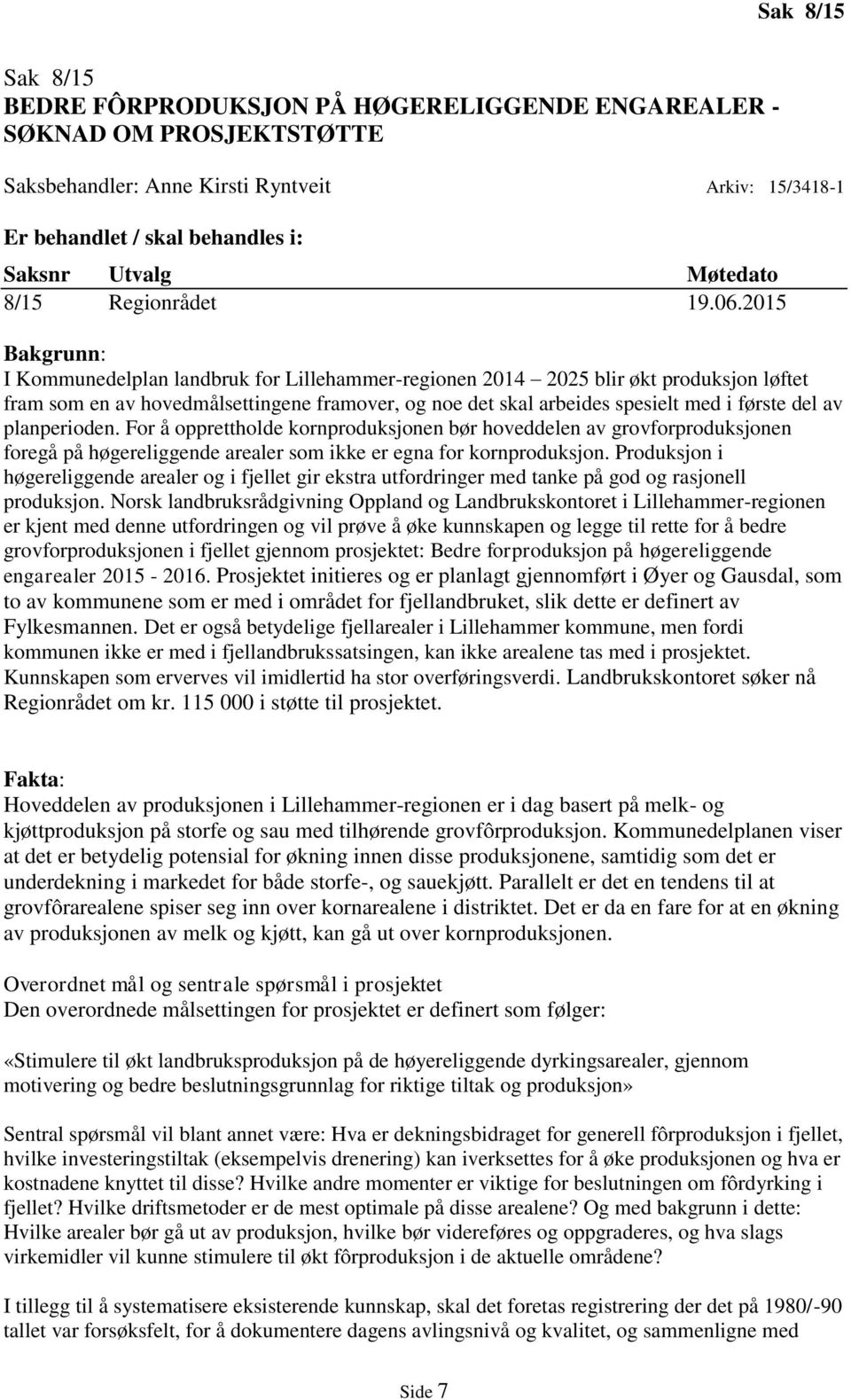 2015 Bakgrunn: I Kommunedelplan landbruk for Lillehammer-regionen 2014 2025 blir økt produksjon løftet fram som en av hovedmålsettingene framover, og noe det skal arbeides spesielt med i første del