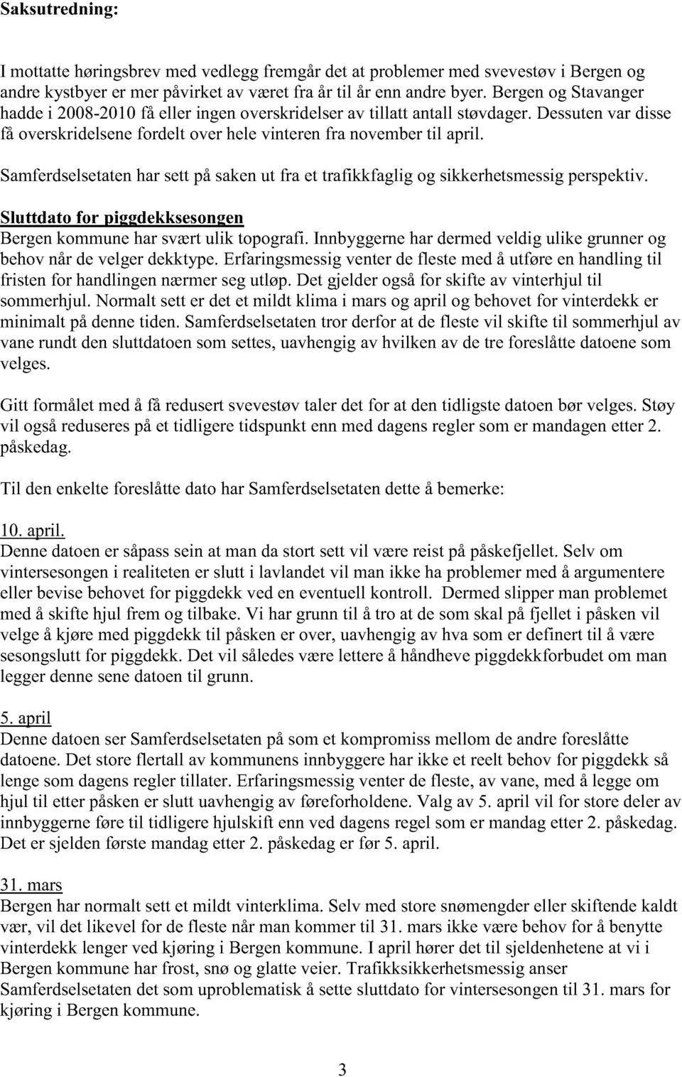 Samferdselsetatenharsettpåsakenut fra et trafikkfaglig og sikkerhetsmessigperspektiv. Sluttdato for piggdekksesongen Bergenkommuneharsværtulik topografi.