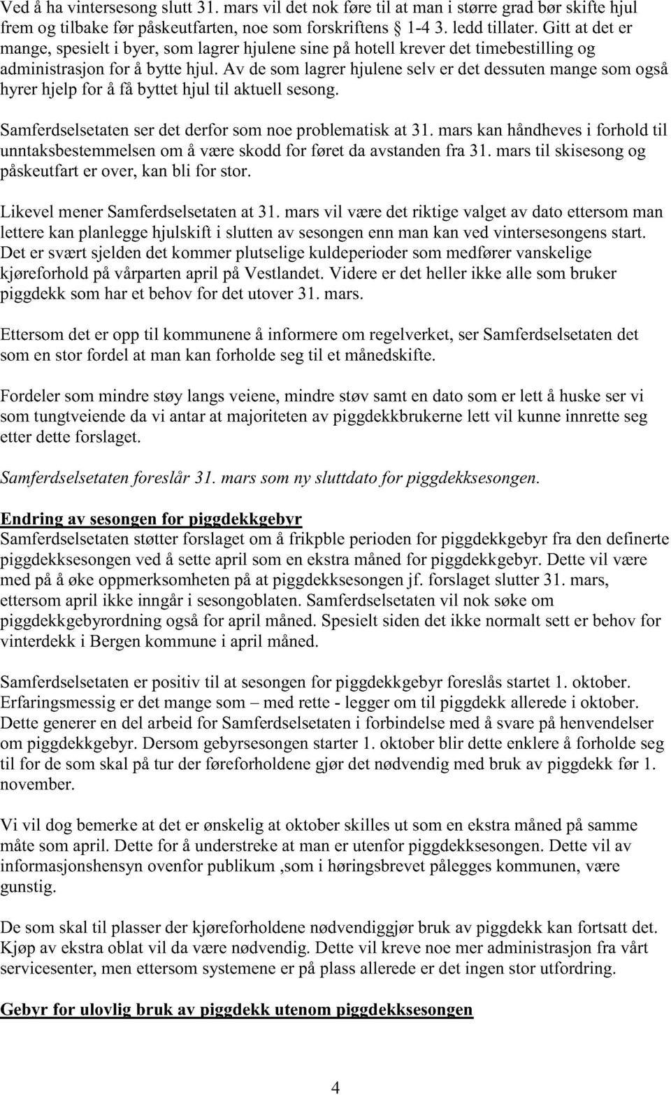 Av desomlagrerhjuleneselver detdessutenmangesomogså hyrerhjelp for å få byttethjul til aktuellsesong. Samferdselsetaten serdetderforsomnoeproblematiskat 31.