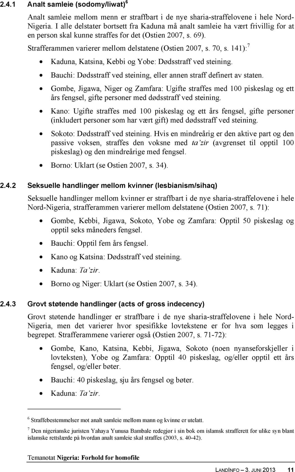 70, s. 141): 7 Kaduna, Katsina, Kebbi og Yobe: Dødsstraff ved steining. Bauchi: Dødsstraff ved steining, eller annen straff definert av staten.