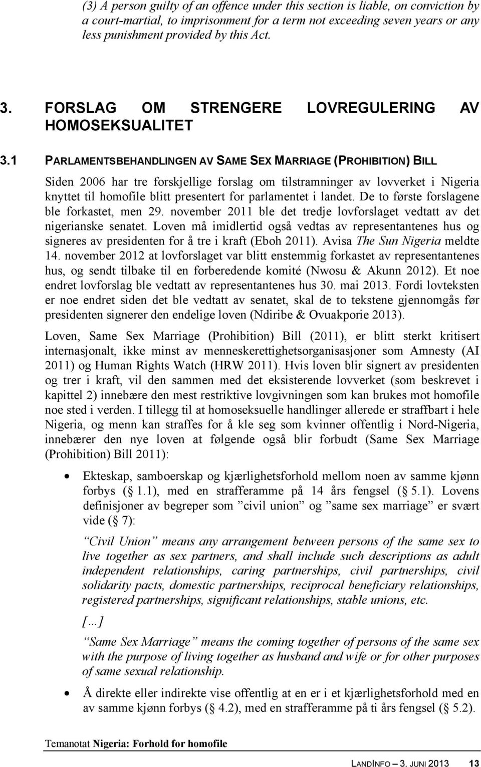 1 PARLAMENTSBEHANDLINGEN AV SAME SEX MARRIAGE (PROHIBITION) BILL Siden 2006 har tre forskjellige forslag om tilstramninger av lovverket i Nigeria knyttet til homofile blitt presentert for parlamentet