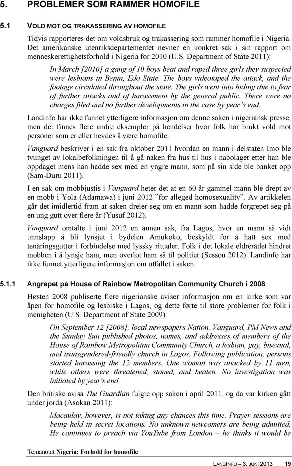 Department of State 2011): In March [2010] a gang of 10 boys beat and raped three girls they suspected were lesbians in Benin, Edo State.