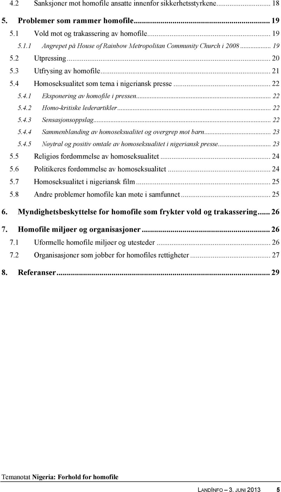 .. 22 5.4.4 Sammenblanding av homoseksualitet og overgrep mot barn... 23 5.4.5 Nøytral og positiv omtale av homoseksualitet i nigeriansk presse... 23 5.5 Religiøs fordømmelse av homoseksualitet... 24 5.