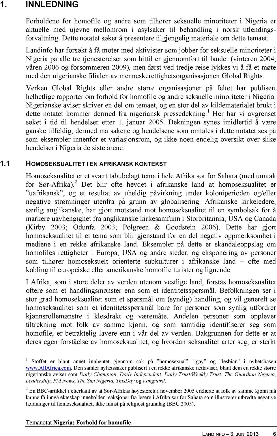 Landinfo har forsøkt å få møter med aktivister som jobber for seksuelle minoriteter i Nigeria på alle tre tjenestereiser som hittil er gjennomført til landet (vinteren 2004, våren 2006 og forsommeren