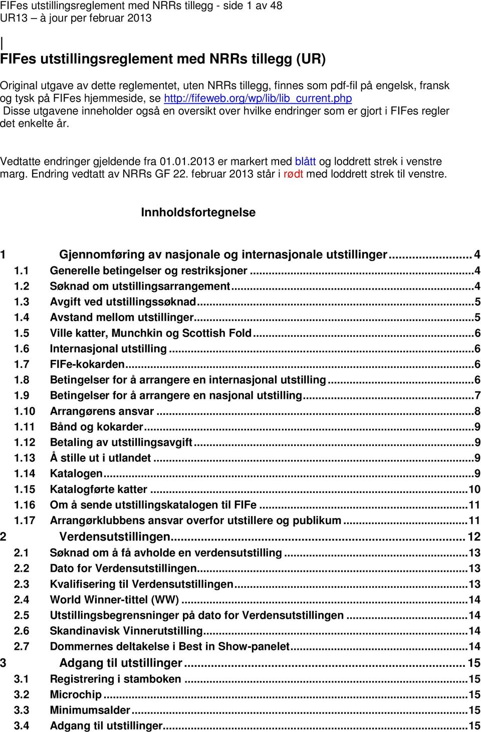 Vedtatte endringer gjeldende fra 01.01.2013 er markert med blått og loddrett strek i venstre marg. Endring vedtatt av NRRs GF 22. februar 2013 står i rødt med loddrett strek til venstre.