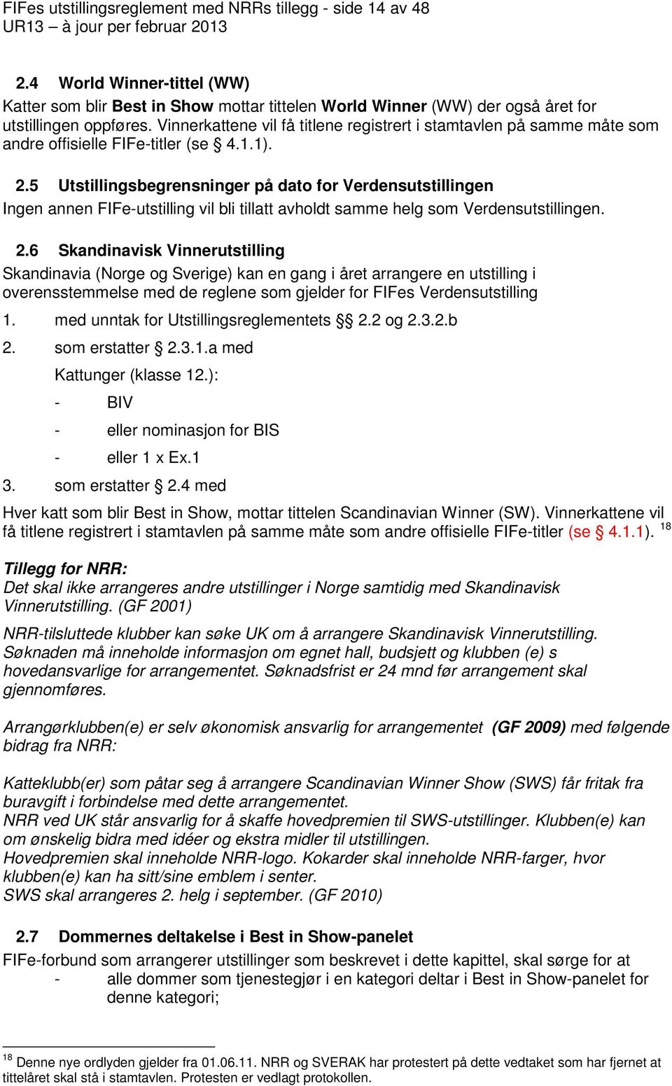 5 Utstillingsbegrensninger på dato for Verdensutstillingen Ingen annen FIFe-utstilling vil bli tillatt avholdt samme helg som Verdensutstillingen. 2.