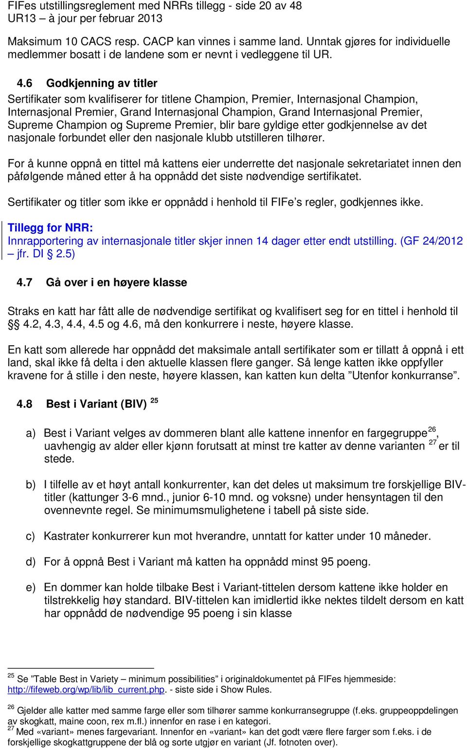 6 Godkjenning av titler Sertifikater som kvalifiserer for titlene Champion, Premier, Internasjonal Champion, Internasjonal Premier, Grand Internasjonal Champion, Grand Internasjonal Premier, Supreme