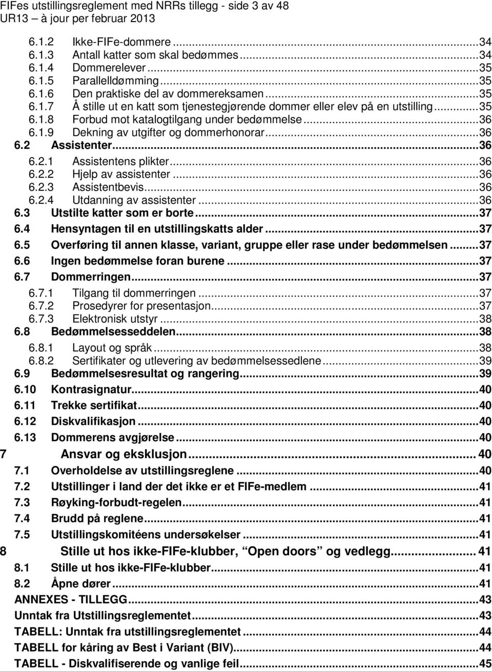 .. 36 6.2.1 Assistentens plikter... 36 6.2.2 Hjelp av assistenter... 36 6.2.3 Assistentbevis... 36 6.2.4 Utdanning av assistenter... 36 6.3 Utstilte katter som er borte... 37 6.