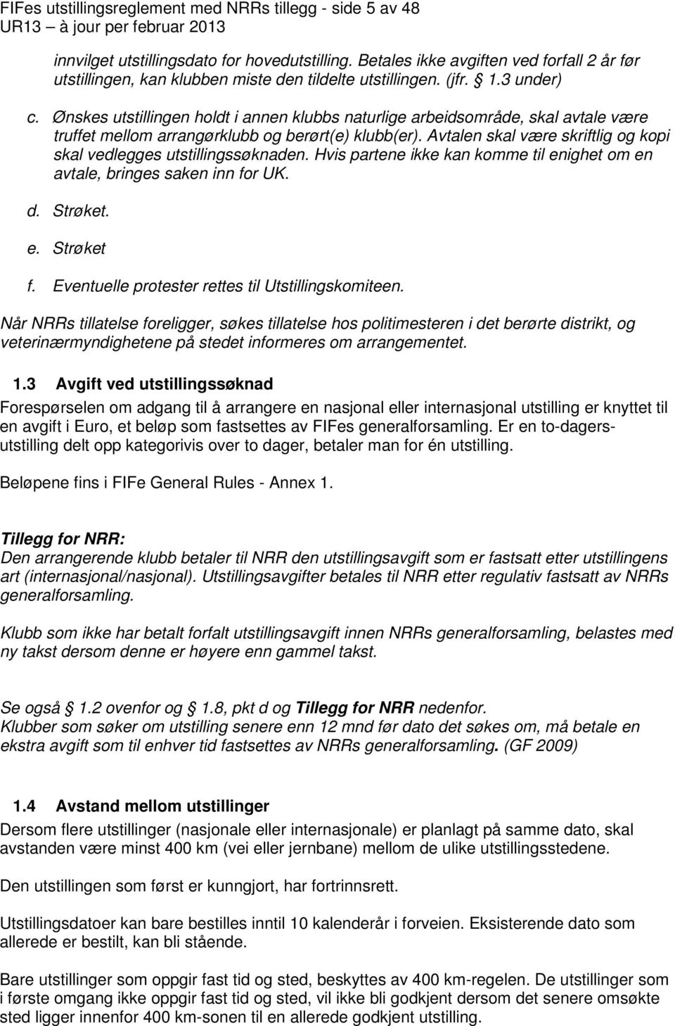 Ønskes utstillingen holdt i annen klubbs naturlige arbeidsområde, skal avtale være truffet mellom arrangørklubb og berørt(e) klubb(er).