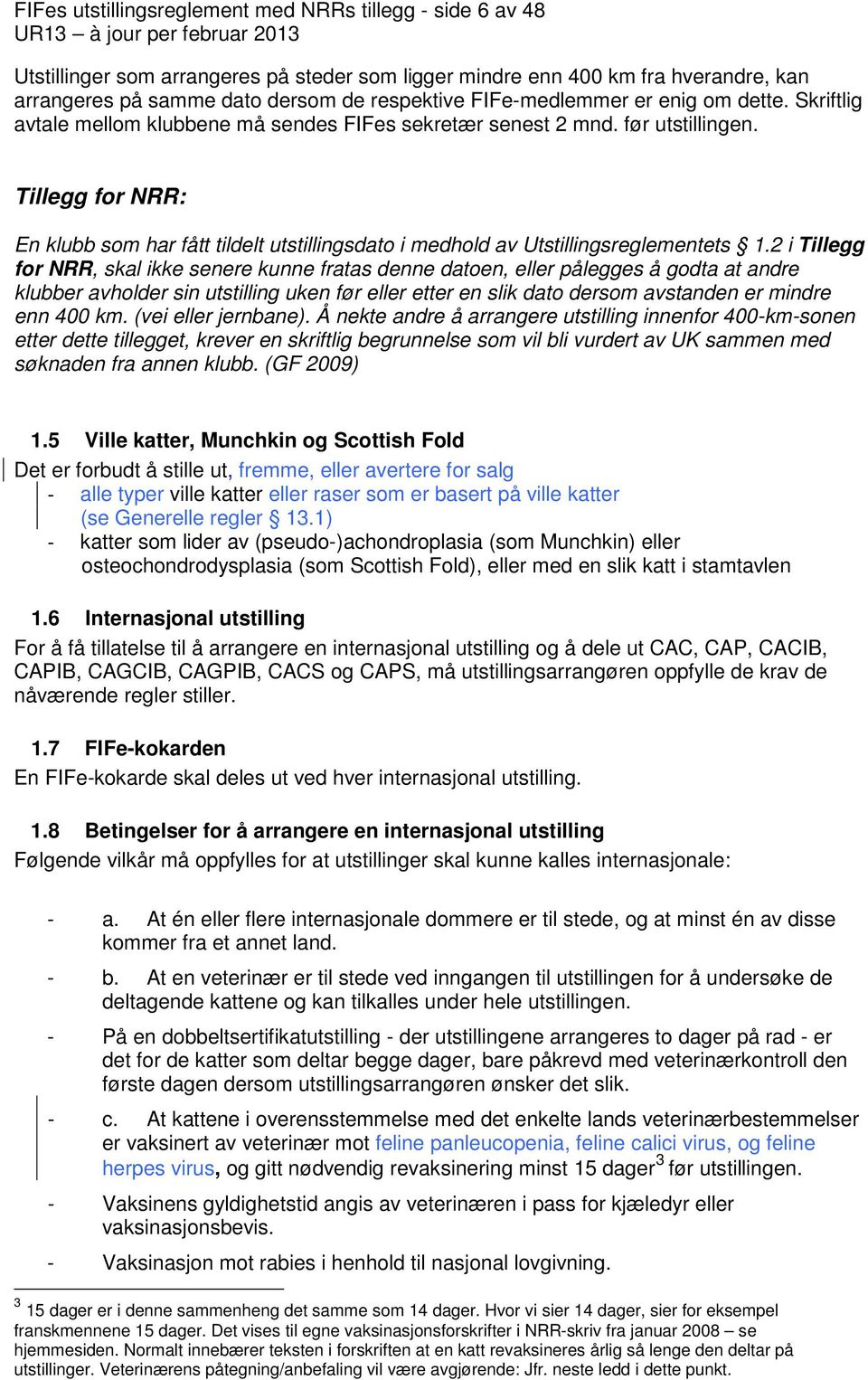 Tillegg for NRR: En klubb som har fått tildelt utstillingsdato i medhold av Utstillingsreglementets 1.