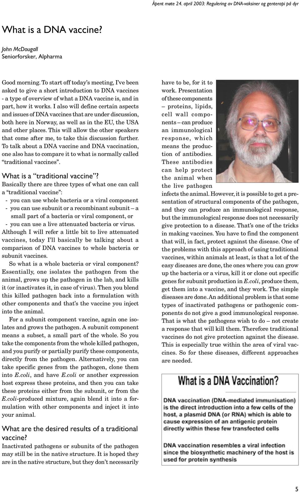 I also will define certain aspects and issues of DNA vaccines that are under discussion, both here in Norway, as well as in the EU, the USA and other places.