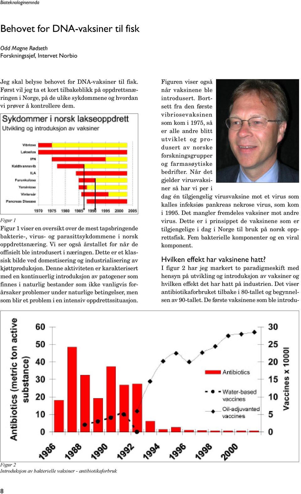 Figur 1 Figur 1 viser en oversikt over de mest tapsbringende bakterie-, virus- og parasittsykdommene i norsk oppdrettsnæring. Vi ser også årstallet for når de offisielt ble introdusert i næringen.