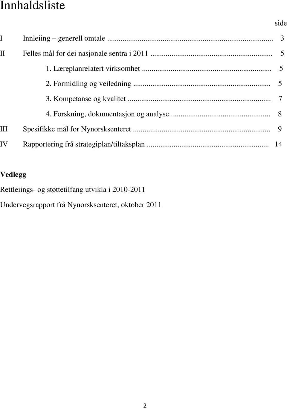 Forskning, dokumentasjon og analyse... 8 III Spesifikke mål for Nynorsksenteret.