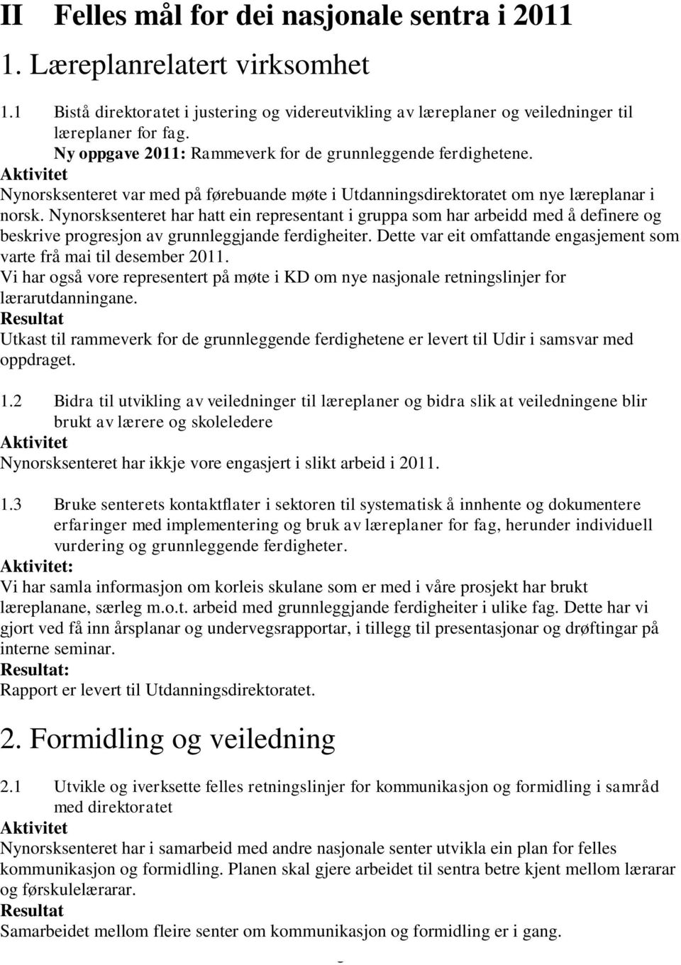 Nynorsksenteret har hatt ein representant i gruppa som har arbeidd med å definere og beskrive progresjon av grunnleggjande ferdigheiter.