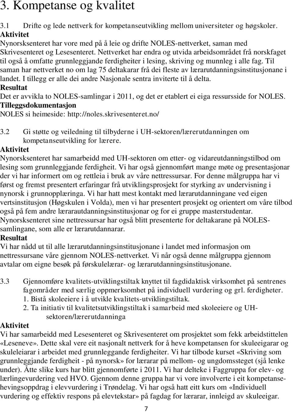 Nettverket har endra og utvida arbeidsområdet frå norskfaget til også å omfatte grunnleggjande ferdigheiter i lesing, skriving og munnleg i alle fag.