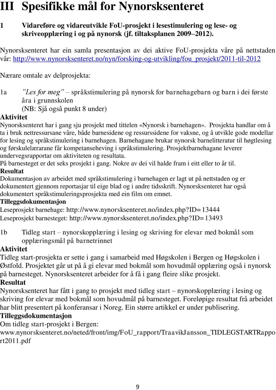 no/nyn/forsking-og-utvikling/fou_prosjekt/2011-til-2012 Nærare omtale av delprosjekta: 1a Les for meg språkstimulering på nynorsk for barnehagebarn og barn i dei første åra i grunnskolen (NB: Sjå