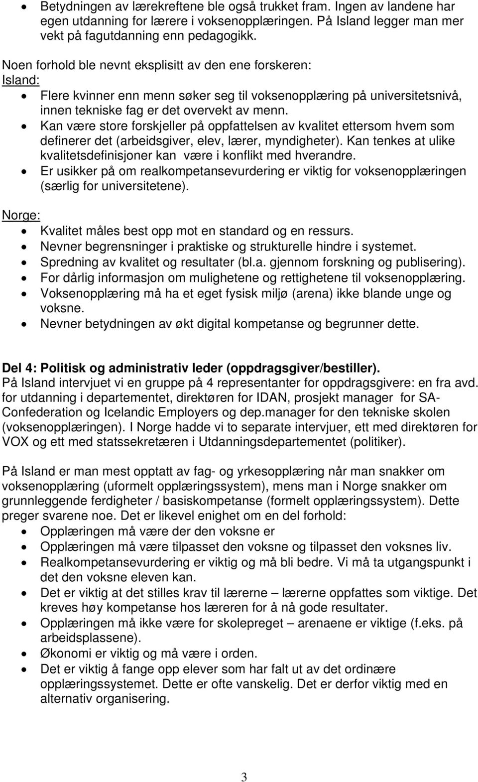 Kan være store forskjeller på oppfattelsen av kvalitet ettersom hvem som definerer det (arbeidsgiver, elev, lærer, myndigheter).