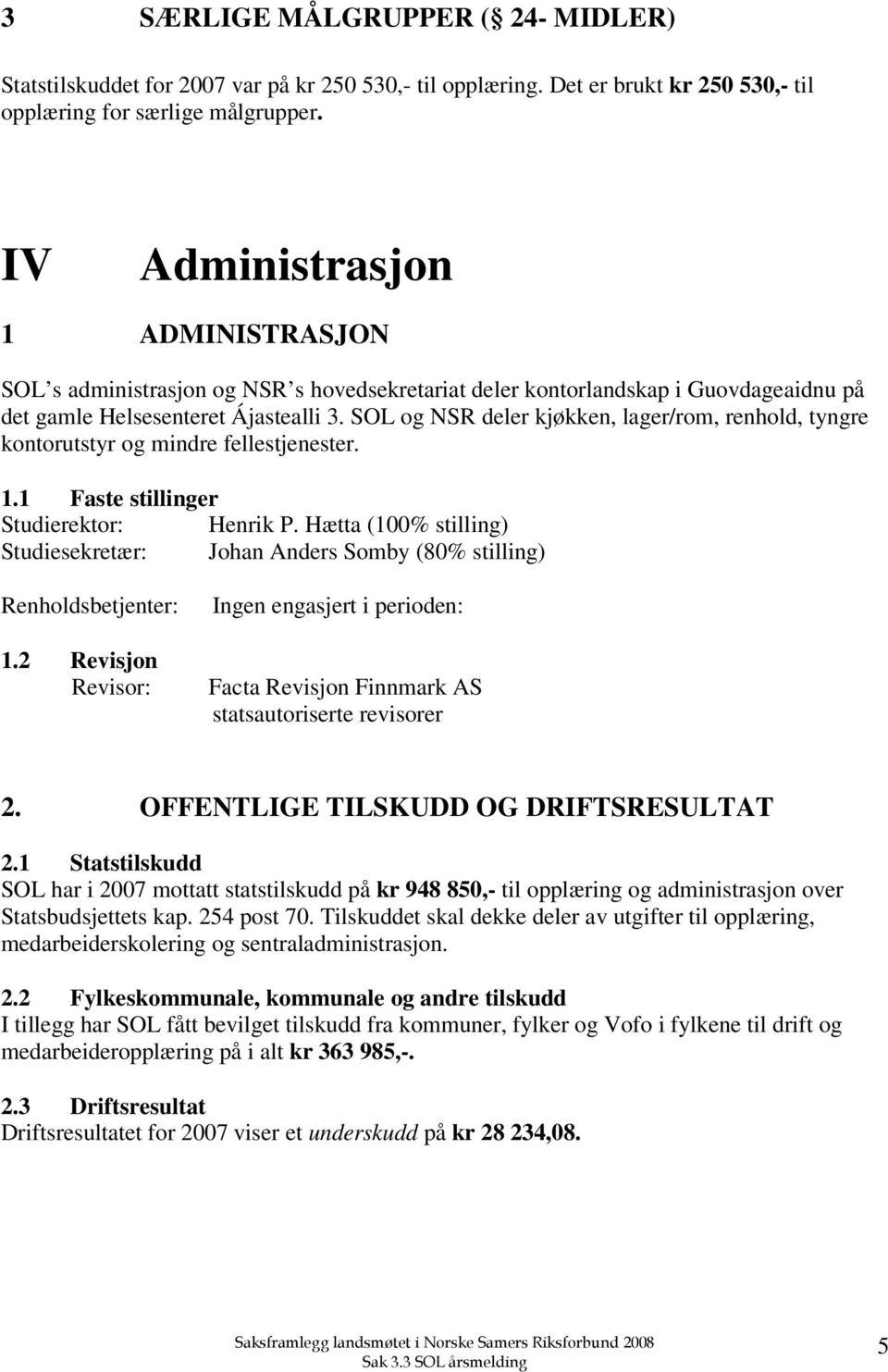 SOL og NSR deler kjøkken, lager/rom, renhold, tyngre kontorutstyr og mindre fellestjenester. 1.1 Faste stillinger Studierektor: Henrik P.