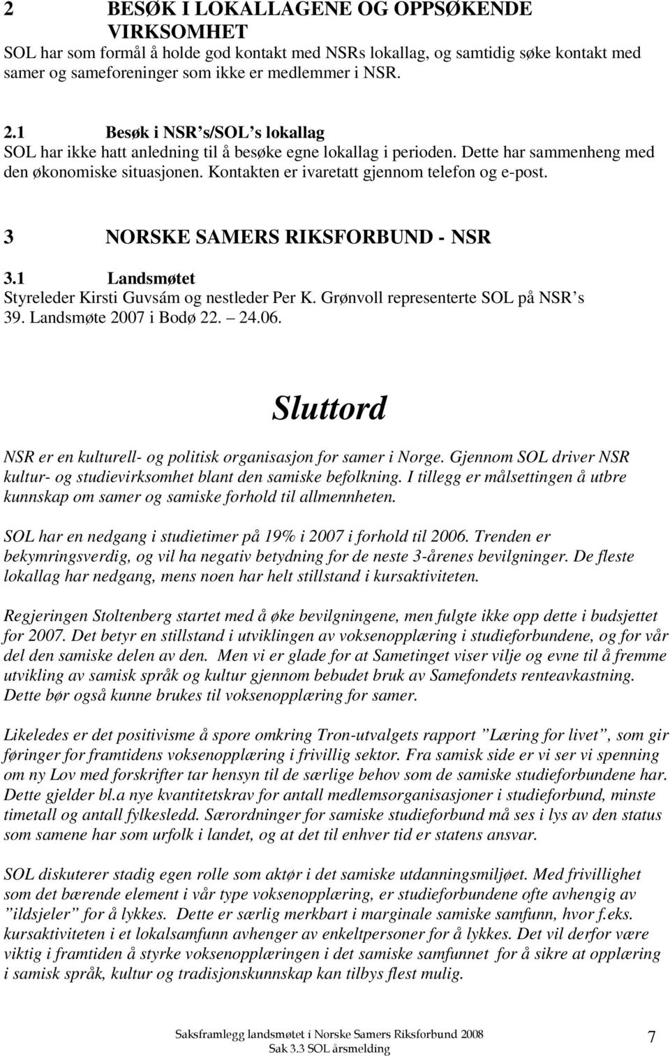 3 NORSKE SAMERS RIKSFORBUND - NSR 3.1 Landsmøtet Styreleder Kirsti Guvsám og nestleder Per K. Grønvoll representerte SOL på NSR s 39. Landsmøte 2007 i Bodø 22. 24.06.