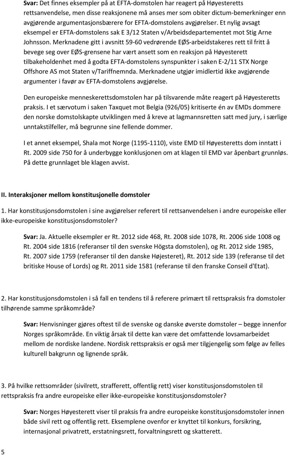 Merknadene gitt i avsnitt 59-60 vedrørende EØS-arbeidstakeres rett til fritt å bevege seg over EØS-grensene har vært ansett som en reaksjon på Høyesterett tilbakeholdenhet med å godta EFTA-domstolens