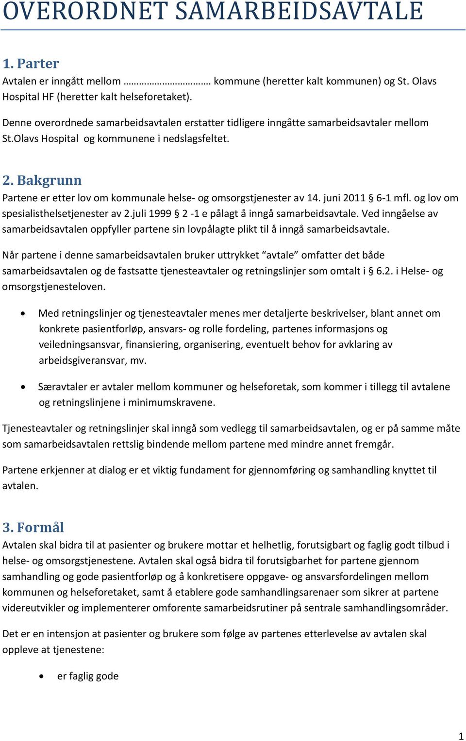 Bakgrunn Partene er etter lov om kommunale helse og omsorgstjenester av 14. juni 2011 6 1 mfl. og lov om spesialisthelsetjenester av 2.juli 1999 2 1 e pålagt å inngå samarbeidsavtale.