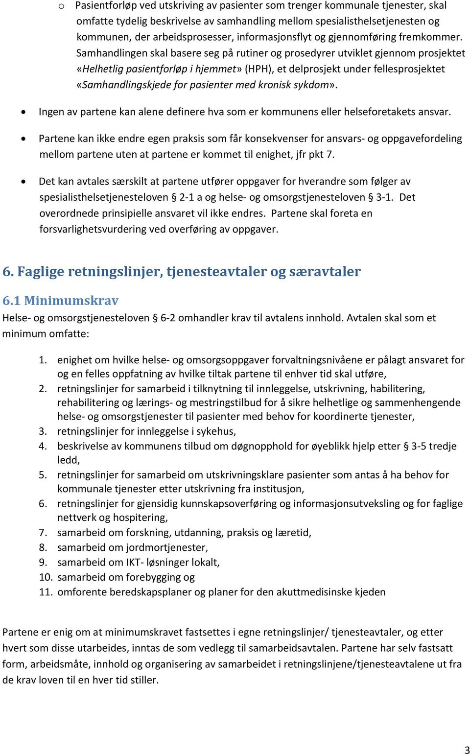 Samhandlingen skal basere seg på rutiner og prosedyrer utviklet gjennom prosjektet «Helhetlig pasientforløp i hjemmet» (HPH), et delprosjekt under fellesprosjektet «Samhandlingskjede for pasienter