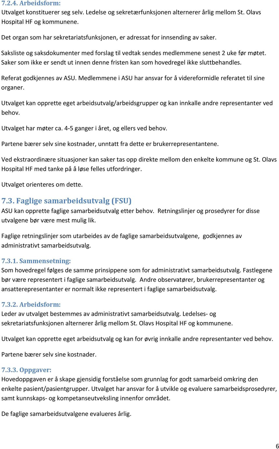 Saker som ikke er sendt ut innen denne fristen kan som hovedregel ikke sluttbehandles. Referat godkjennes av ASU. Medlemmene i ASU har ansvar for å videreformidle referatet til sine organer.