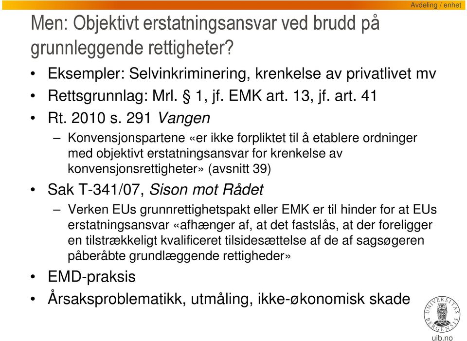 291 Vangen Konvensjonspartene «er ikke forpliktet til å etablere ordninger med objektivt erstatningsansvar for krenkelse av konvensjonsrettigheter» (avsnitt 39) Sak T-341/07,