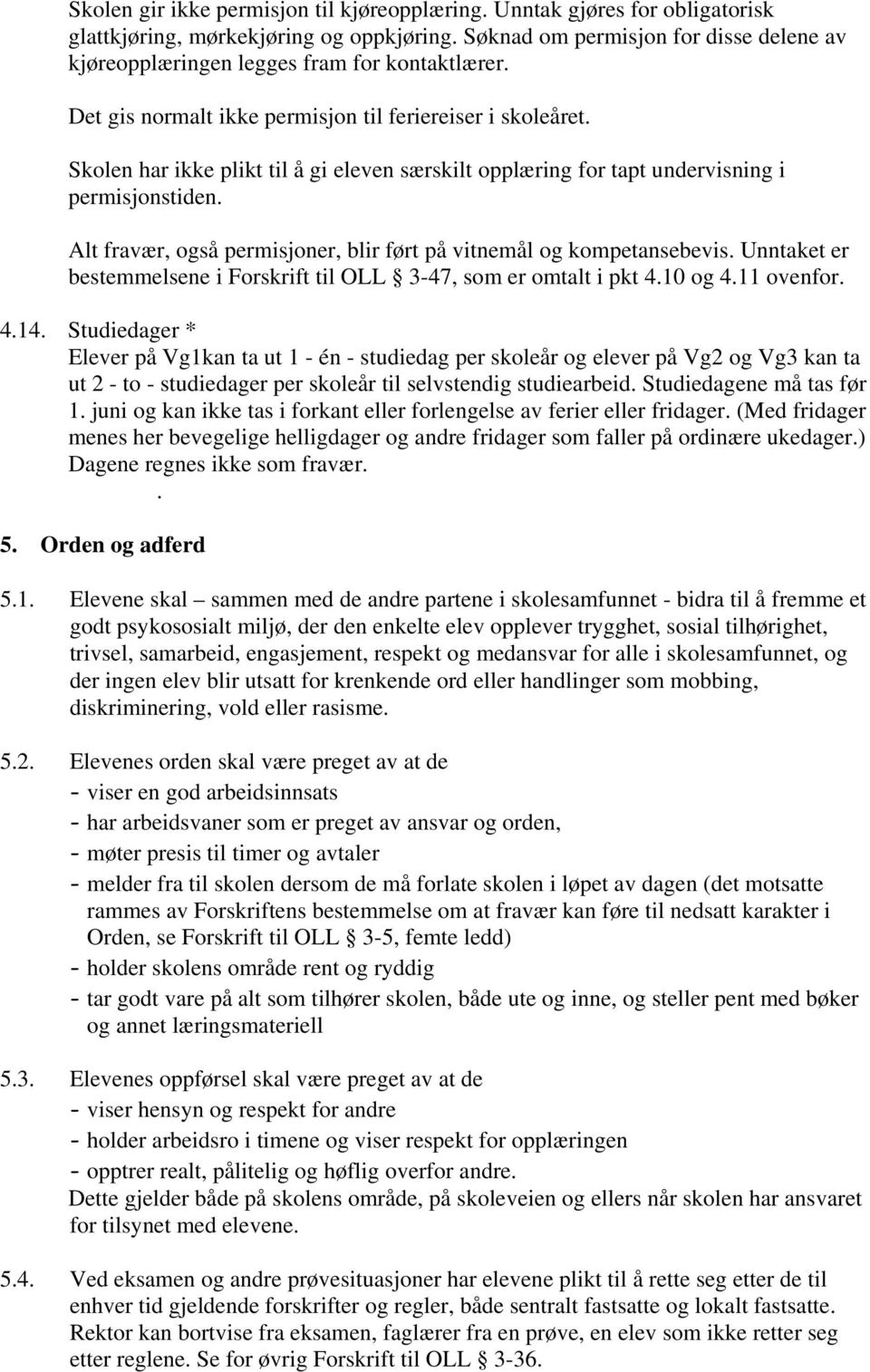 Skolen har ikke plikt til å gi eleven særskilt opplæring for tapt undervisning i permisjonstiden. Alt fravær, også permisjoner, blir ført på vitnemål og kompetansebevis.