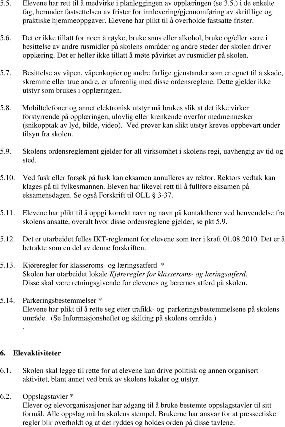 Det er ikke tillatt for noen å røyke, bruke snus eller alkohol, bruke og/eller være i besittelse av andre rusmidler på skolens områder og andre steder der skolen driver opplæring.