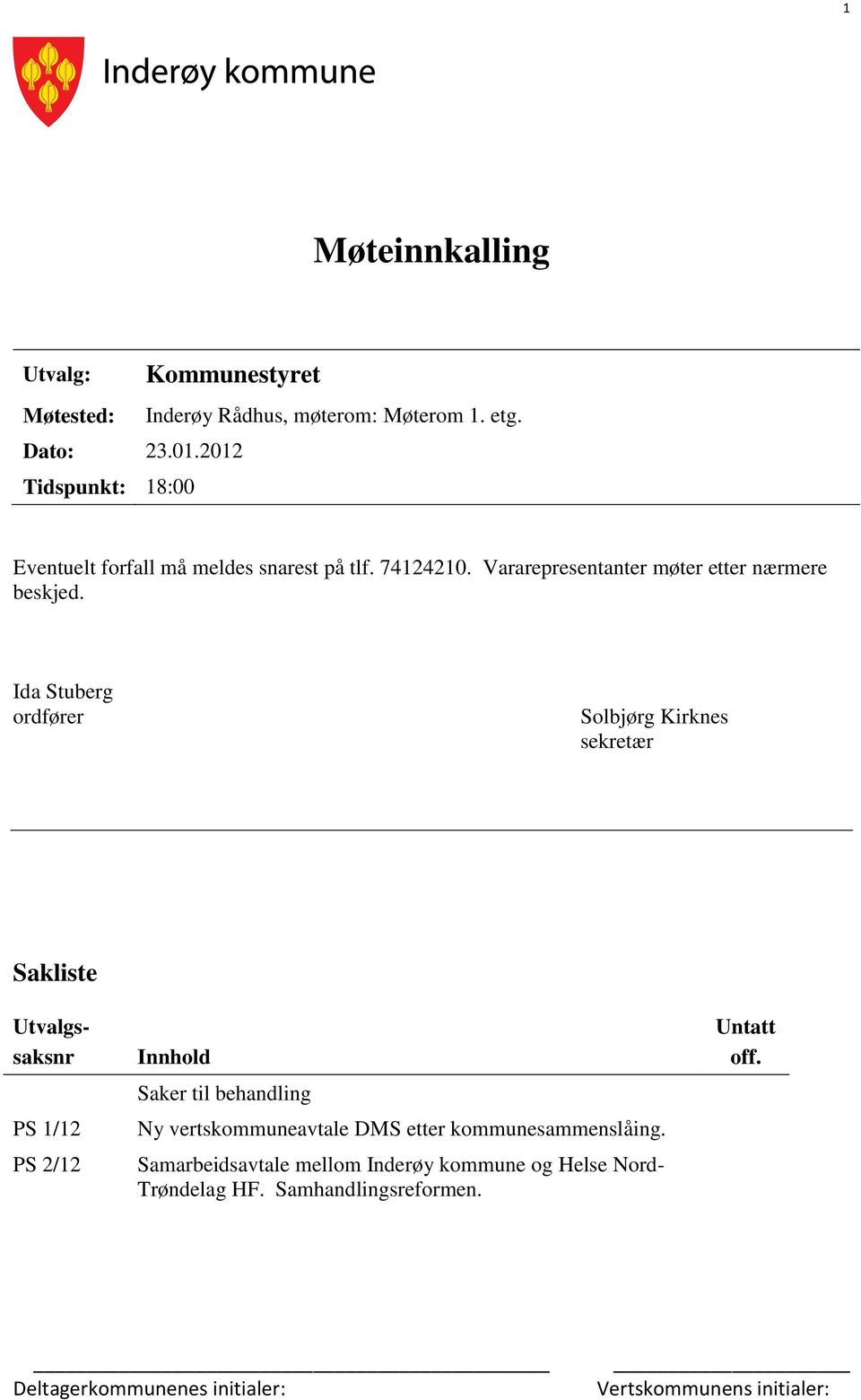 Ida Stuberg ordfører Solbjørg Kirknes sekretær Sakliste Utvalgssaksnr PS 1/12 PS 2/12 Innhold Saker til behandling Ny vertskommuneavtale