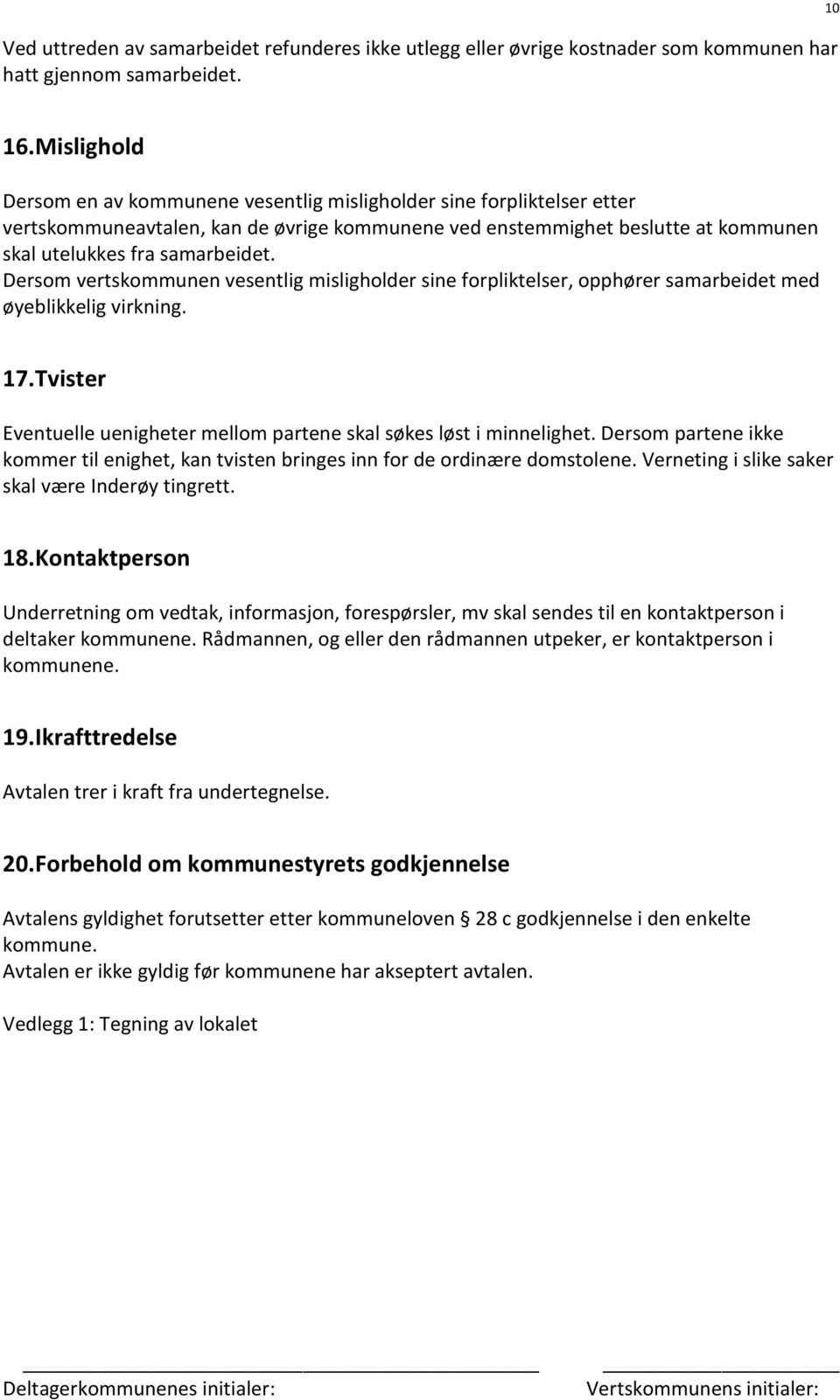 Dersom vertskommunen vesentlig misligholder sine forpliktelser, opphører samarbeidet med øyeblikkelig virkning. 17. Tvister Eventuelle uenigheter mellom partene skal søkes løst i minnelighet.