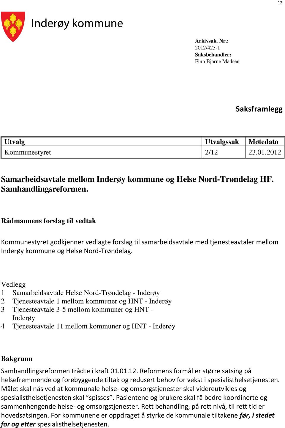 Vedlegg 1 Samarbeidsavtale Helse Nord-Trøndelag - Inderøy 2 Tjenesteavtale 1 mellom kommuner og HNT - Inderøy 3 Tjenesteavtale 3-5 mellom kommuner og HNT - Inderøy 4 Tjenesteavtale 11 mellom kommuner