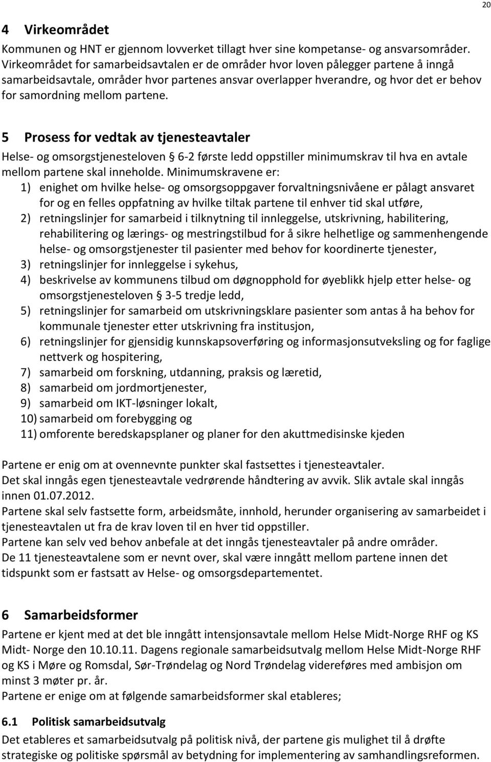 partene. 20 5 Prosess for vedtak av tjenesteavtaler Helse- og omsorgstjenesteloven 6-2 første ledd oppstiller minimumskrav til hva en avtale mellom partene skal inneholde.