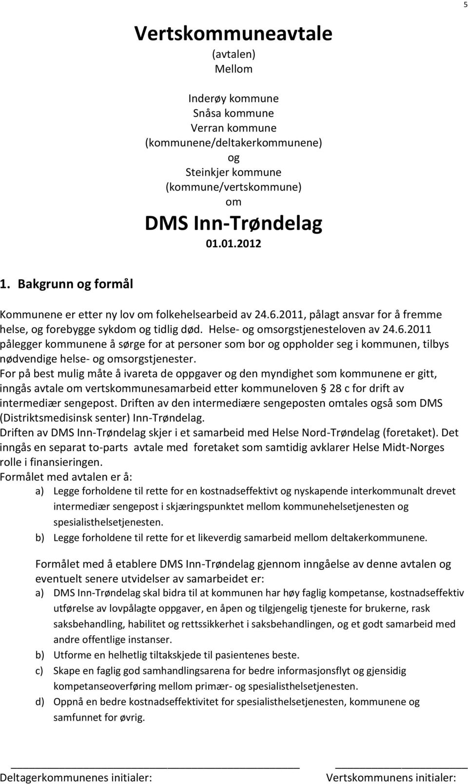 2011, pålagt ansvar for å fremme helse, og forebygge sykdom og tidlig død. Helse- og omsorgstjenesteloven av 24.6.