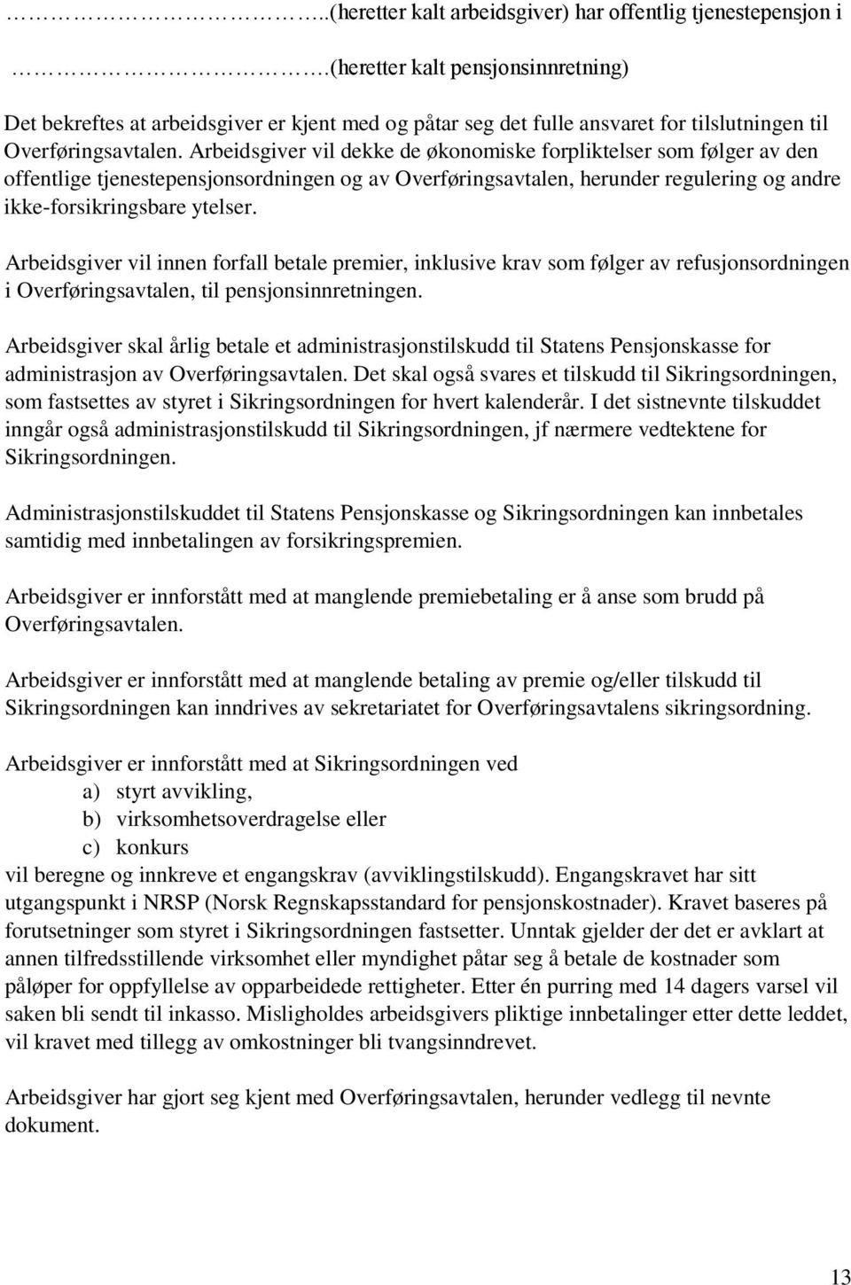 Arbeidsgiver vil dekke de økonomiske forpliktelser som følger av den offentlige tjenestepensjonsordningen og av Overføringsavtalen, herunder regulering og andre ikke-forsikringsbare ytelser.